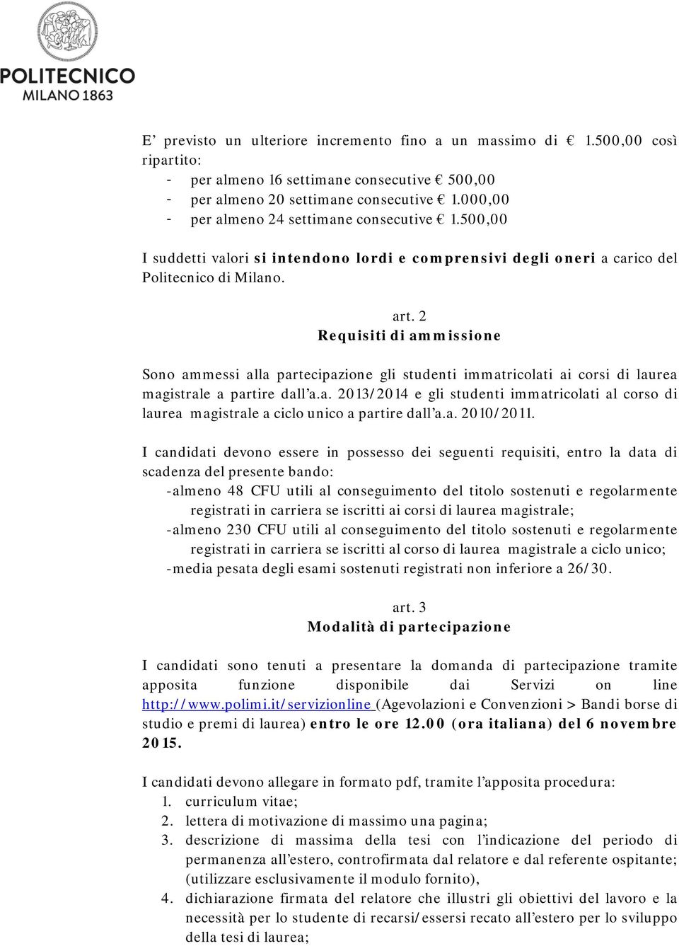 2 Requisiti di ammissione Sono ammessi alla partecipazione gli studenti immatricolati ai corsi di laurea magistrale a partire dall a.a. 2013/2014 e gli studenti immatricolati al corso di laurea magistrale a ciclo unico a partire dall a.