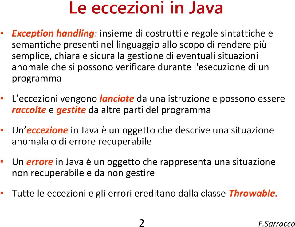 e possono essere raccolte e gestite da altre parti del programma Un eccezione in Java è un oggetto che descrive una situazione anomala o di errore recuperabile Un