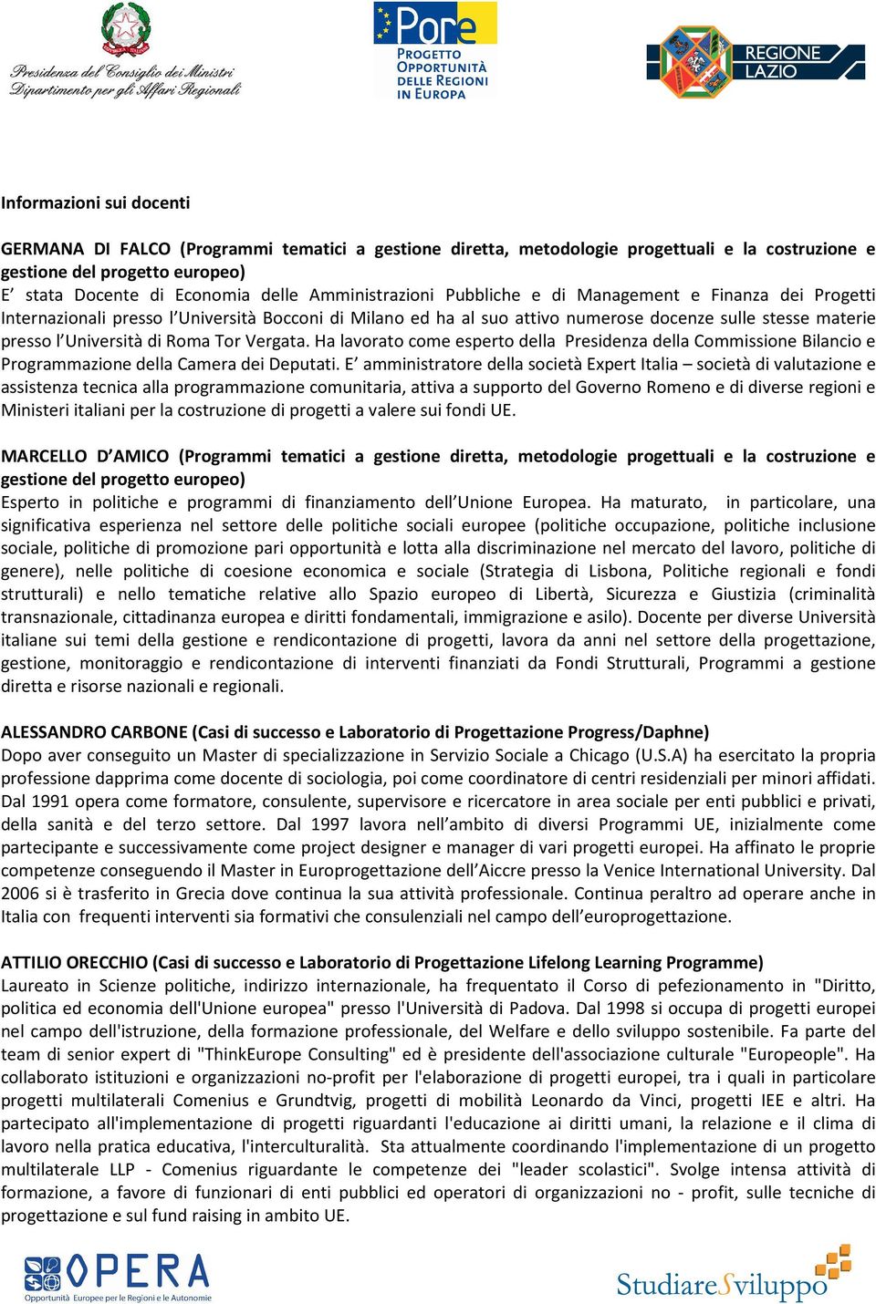 Roma Tor Vergata. Ha lavorato come esperto della Presidenza della Commissione Bilancio e Programmazione della Camera dei Deputati.