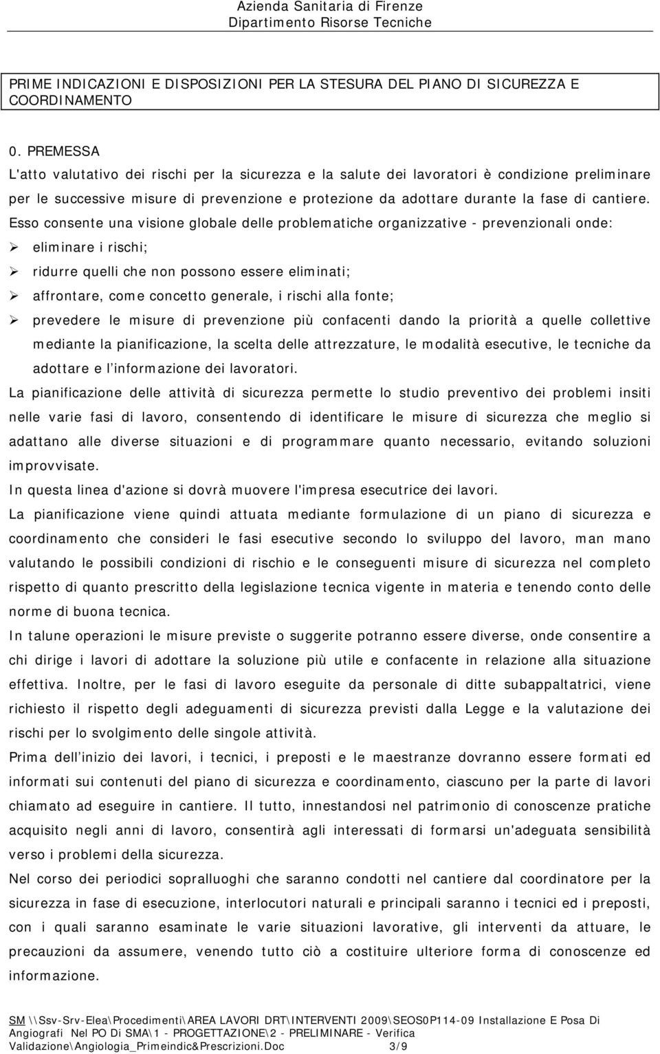 Esso consente una visione globale delle problematiche organizzative - prevenzionali onde: eliminare i rischi; ridurre quelli che non possono essere eliminati; affrontare, come concetto generale, i