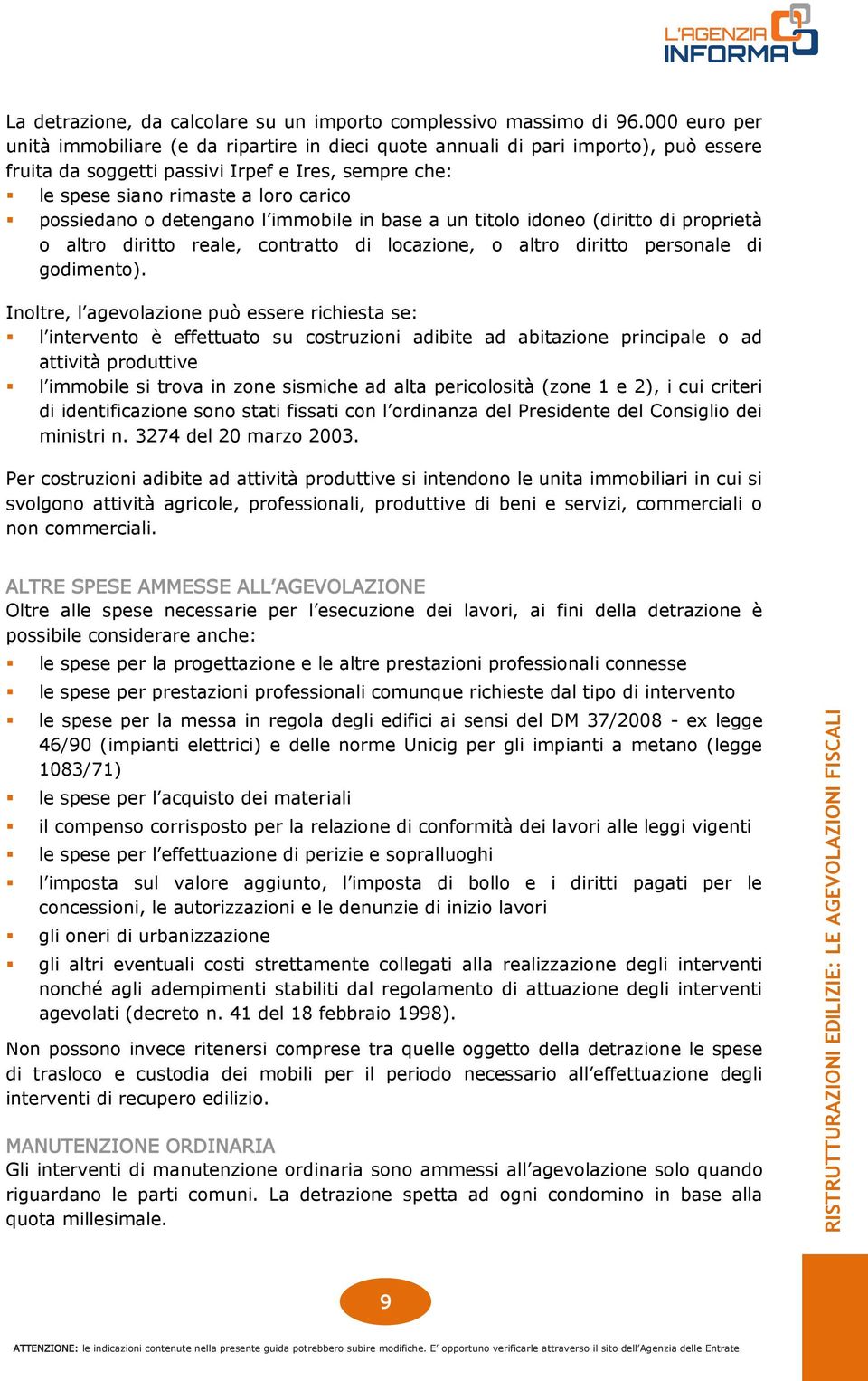 o detengano l immobile in base a un titolo idoneo (diritto di proprietà o altro diritto reale, contratto di locazione, o altro diritto personale di godimento).