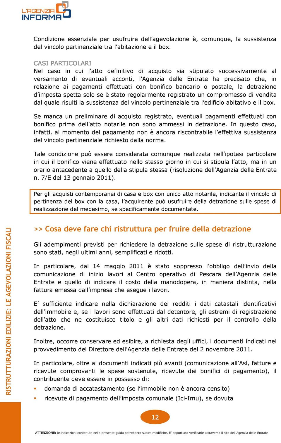 effettuati con bonifico bancario o postale, la detrazione d imposta spetta solo se è stato regolarmente registrato un compromesso di vendita dal quale risulti la sussistenza del vincolo pertinenziale