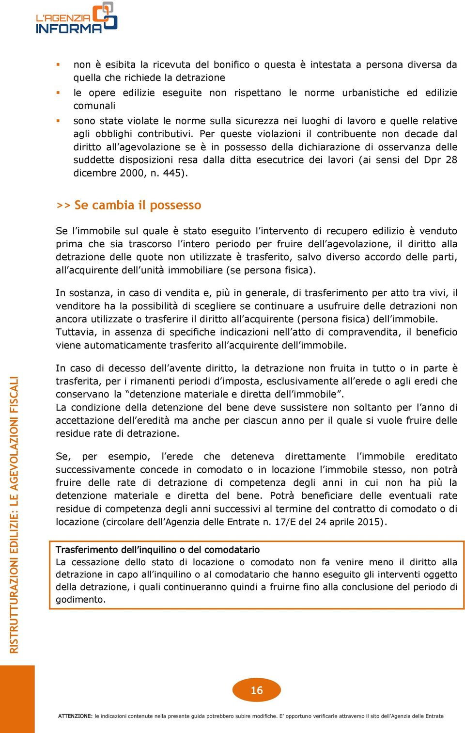 Per queste violazioni il contribuente non decade dal diritto all agevolazione se è in possesso della dichiarazione di osservanza delle suddette disposizioni resa dalla ditta esecutrice dei lavori (ai