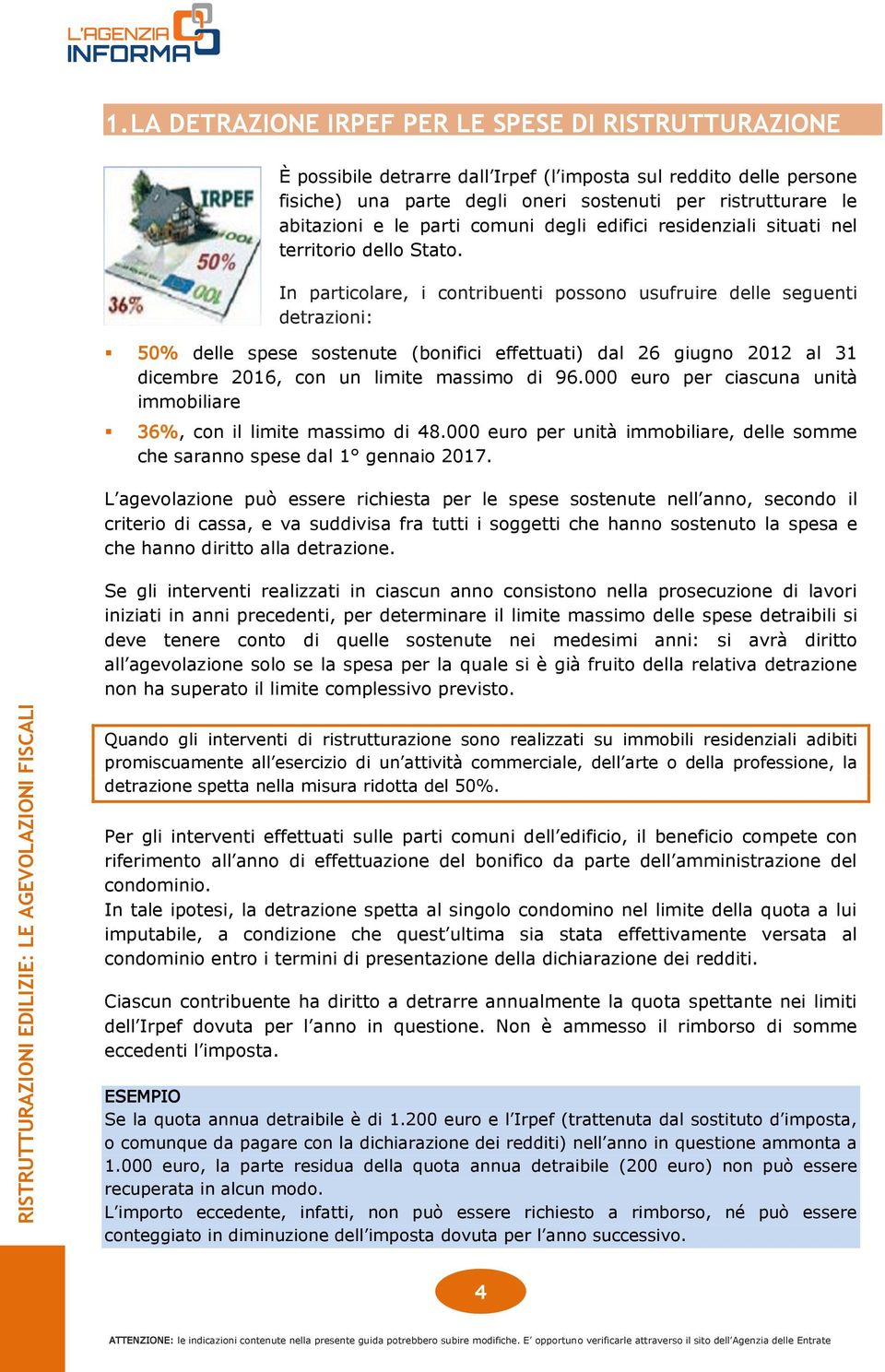 In particolare, i contribuenti possono usufruire delle seguenti detrazioni: 50% delle spese sostenute (bonifici effettuati) dal 26 giugno 2012 al 31 dicembre 2016, con un limite massimo di 96.