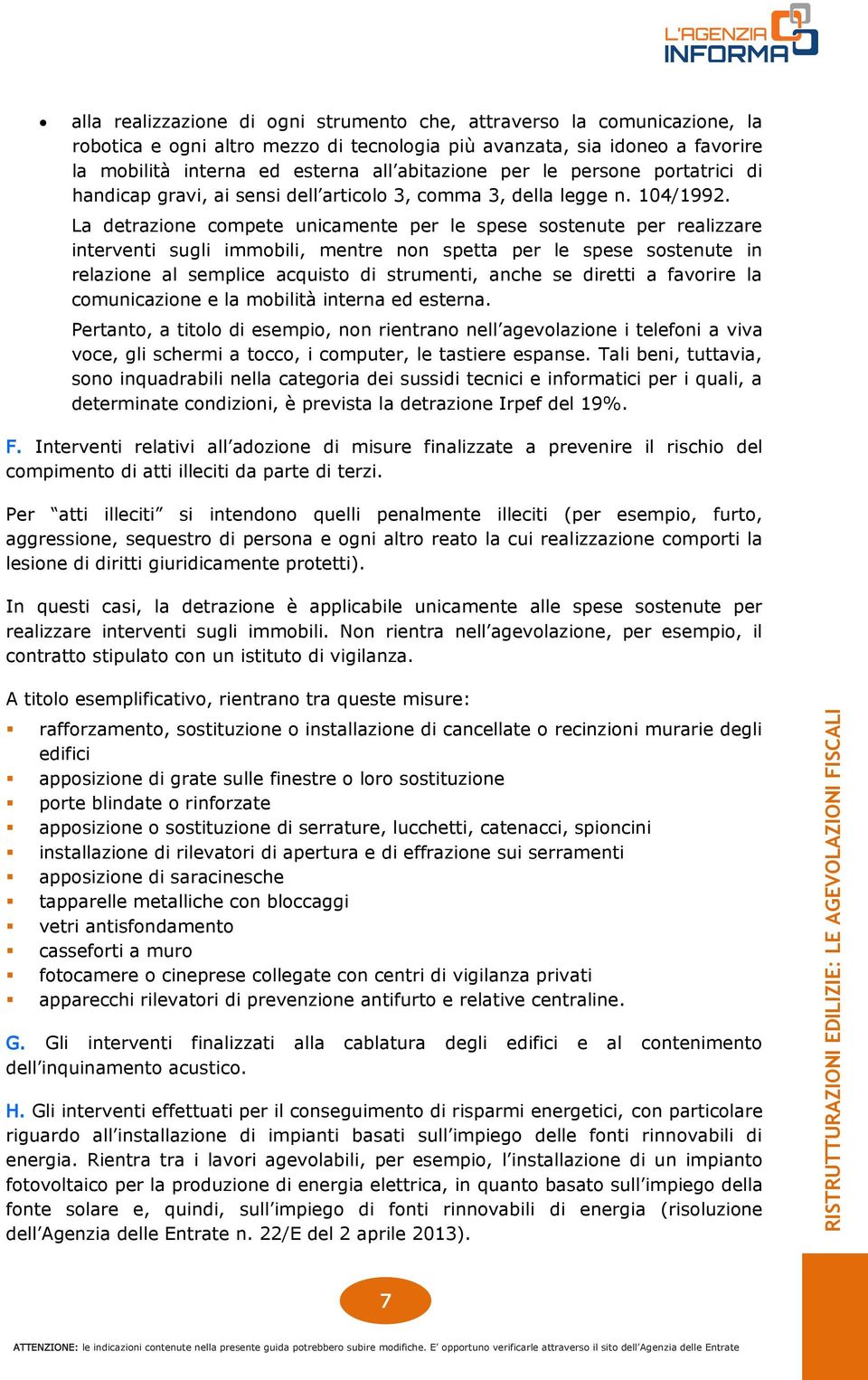 La detrazione compete unicamente per le spese sostenute per realizzare interventi sugli immobili, mentre non spetta per le spese sostenute in relazione al semplice acquisto di strumenti, anche se