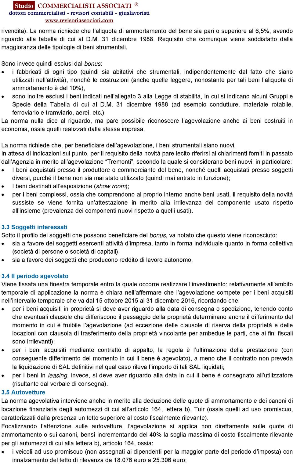 Sono invece quindi esclusi dal bonus: i fabbricati di ogni tipo (quindi sia abitativi che strumentali, indipendentemente dal fatto che siano utilizzati nell attività), nonché le costruzioni (anche