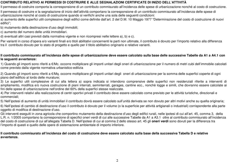 Il permesso di costruire e la segnalazione di inizio dell attività comportano la corresponsione di un contributo commisurato all incidenza delle spese di urbanizzazione nonché al costo di costruzione