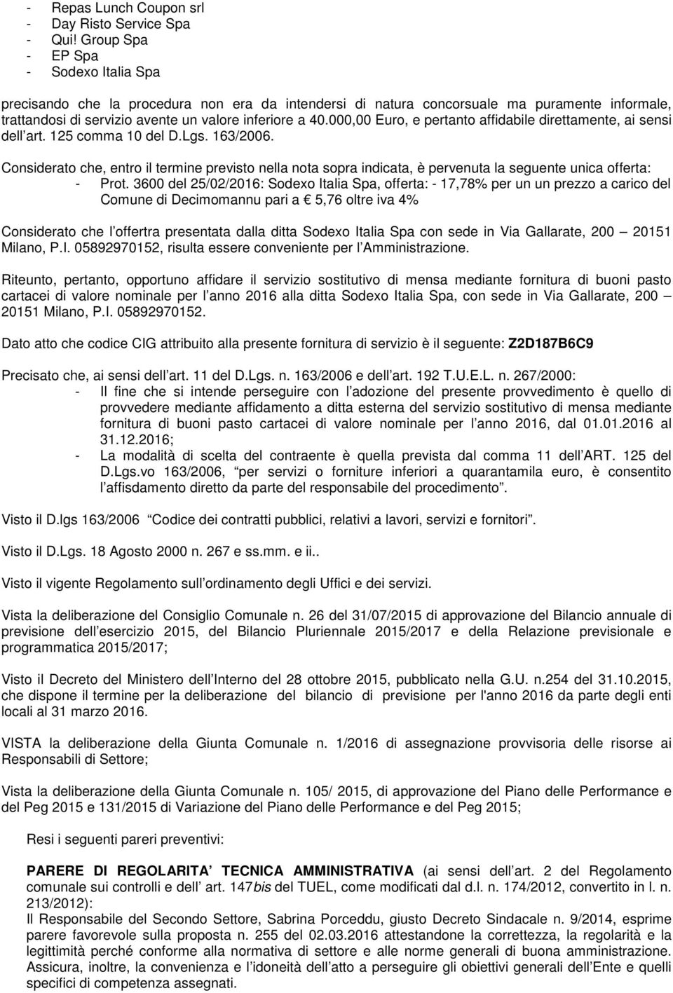 000,00 Euro, e pertanto affidabile direttamente, ai sensi dell art. 125 comma 10 del D.Lgs. 163/2006.