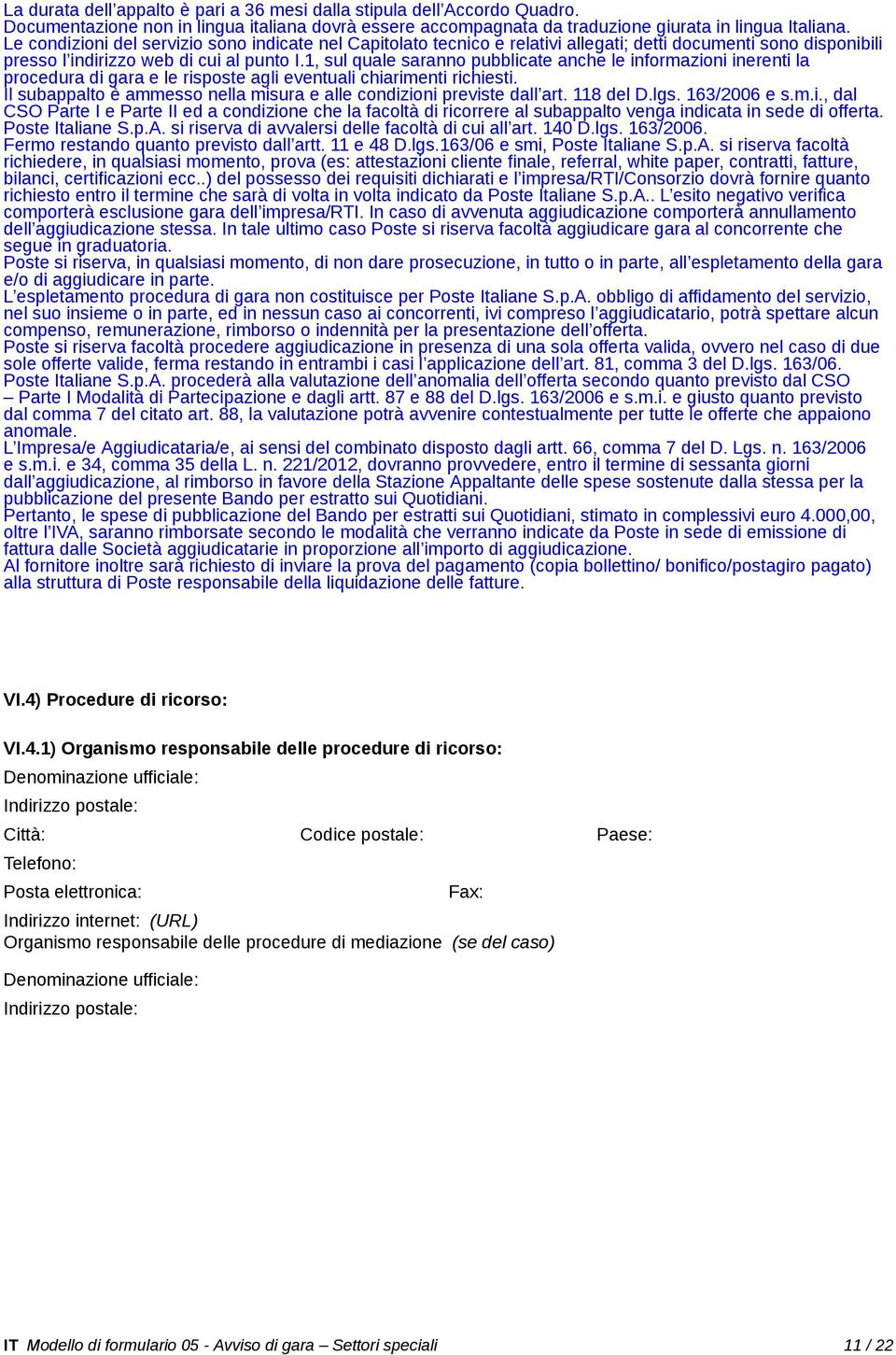 1, sul quale saranno pubblicate anche le informazioni inerenti la procedura di gara e le risposte agli eventuali chiarimenti richiesti.