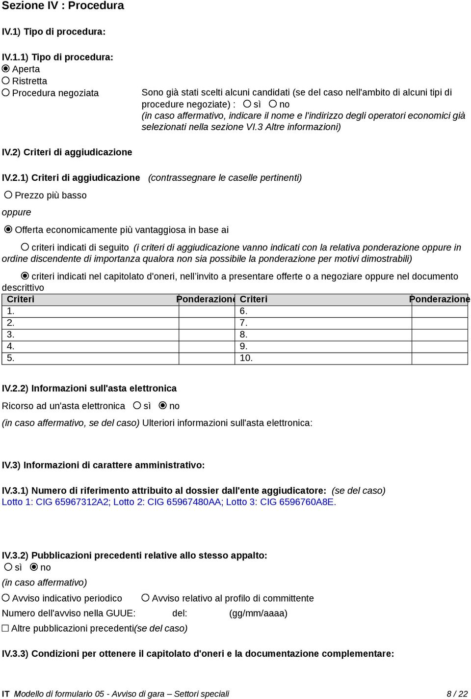 1) Tipo di procedura: Aperta Ristretta Procedura negoziata Sono già stati scelti alcuni candidati (se del caso nell'ambito di alcuni tipi di procedure negoziate) : sì no (in caso affermativo,