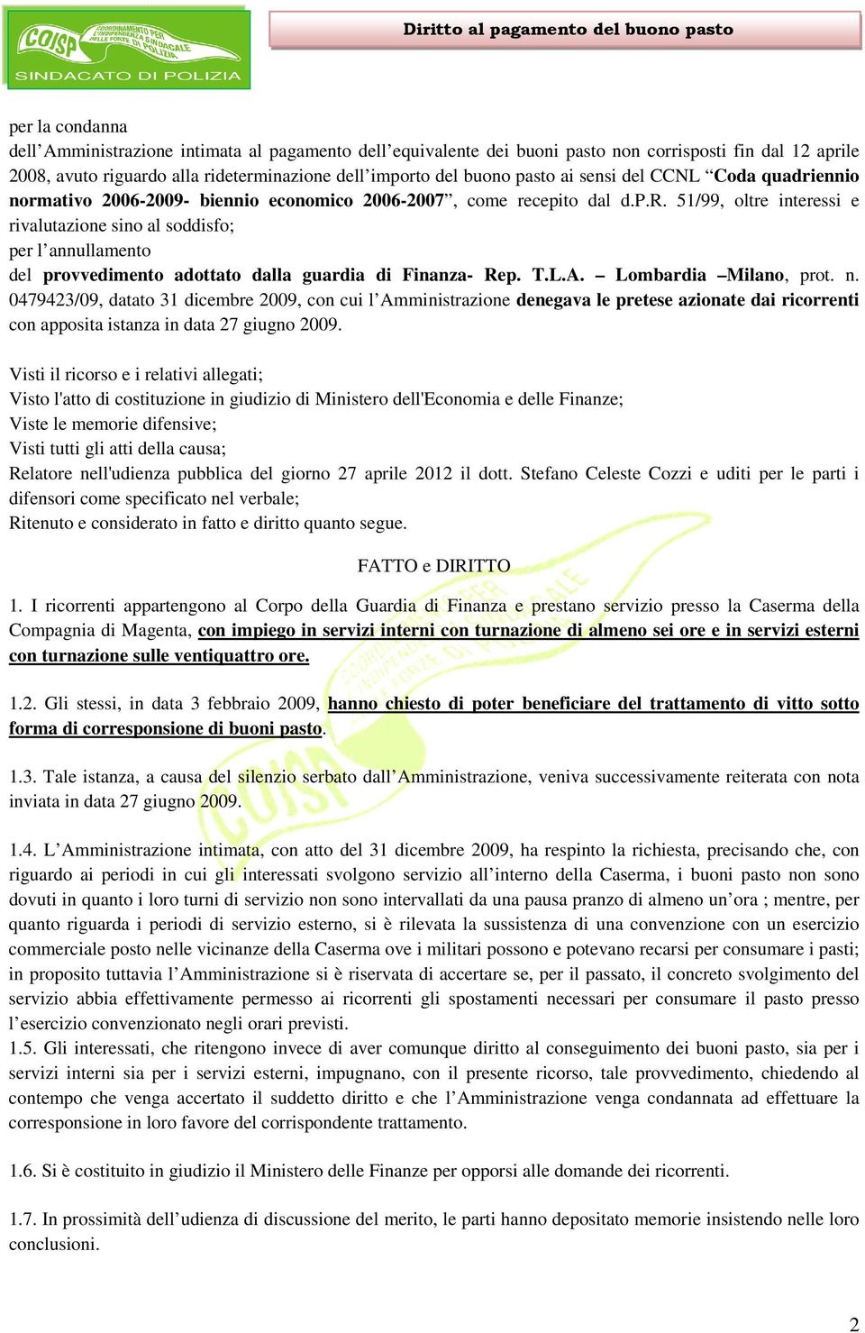 T.L.A. Lombardia Milano, prot. n. 0479423/09, datato 31 dicembre 2009, con cui l Amministrazione denegava le pretese azionate dai ricorrenti con apposita istanza in data 27 giugno 2009.