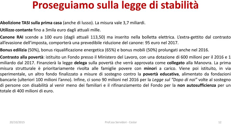 L extra-gettito dal contrasto all evasione dell imposta, comporterà una prevedibile riduzione del canone: 95 euro nel 2017.