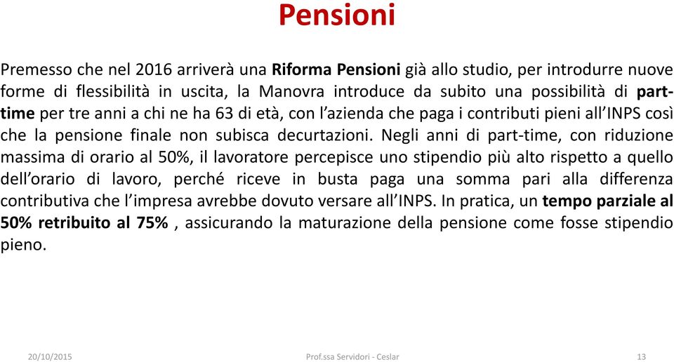 Negli anni di part-time, con riduzione massima di orario al 50%, il lavoratore percepisce uno stipendio più alto rispetto a quello dell orario di lavoro, perché riceve in busta paga