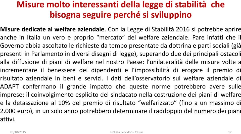 Pare infatti che il Governo abbia ascoltato le richieste da tempo presentate da dottrina e parti sociali (già presenti in Parlamento in diversi disegni di legge), superando due dei principali