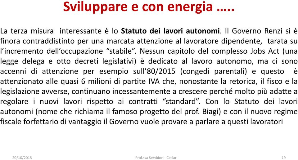 Nessun capitolo del complesso Jobs Act (una legge delega e otto decreti legislativi) è dedicato al lavoro autonomo, ma ci sono accenni di attenzione per esempio sull 80/2015 (congedi parentali) e