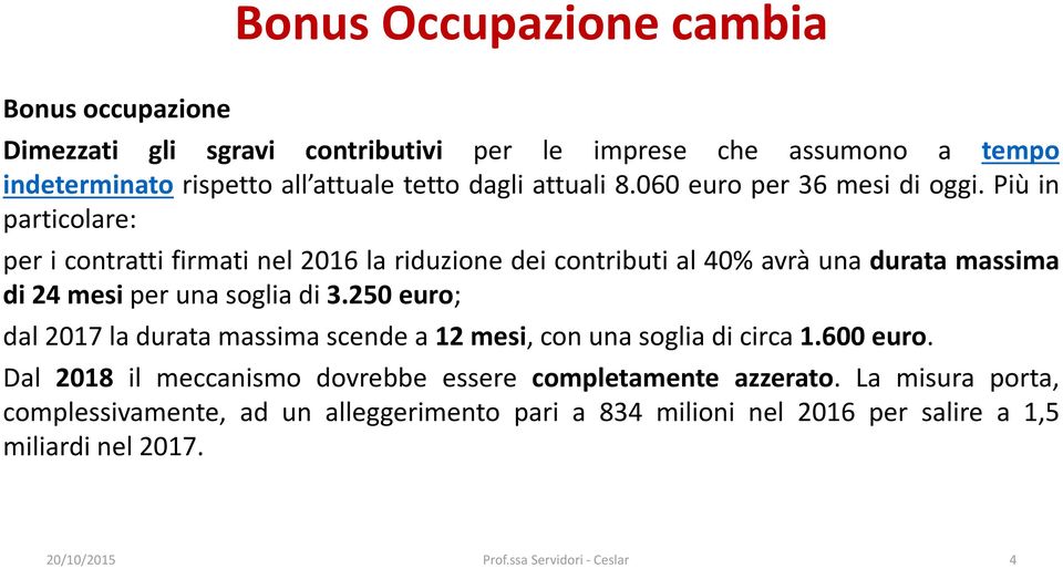 Più in particolare: per i contratti firmati nel 2016 la riduzione dei contributi al 40% avrà una durata massima di 24 mesi per una soglia di 3.