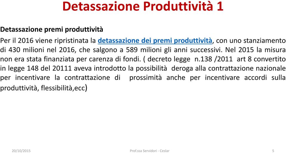 Nel 2015 la misura non era stata finanziata per carenza di fondi. ( decreto legge n.