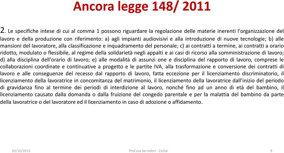 introduzione di nuove tecnologie; b) alle mansioni del lavoratore, alla classificazione e inquadramento del personale; c) ai contratti a termine, ai contratti a orario ridotto, modulato o flessibile,