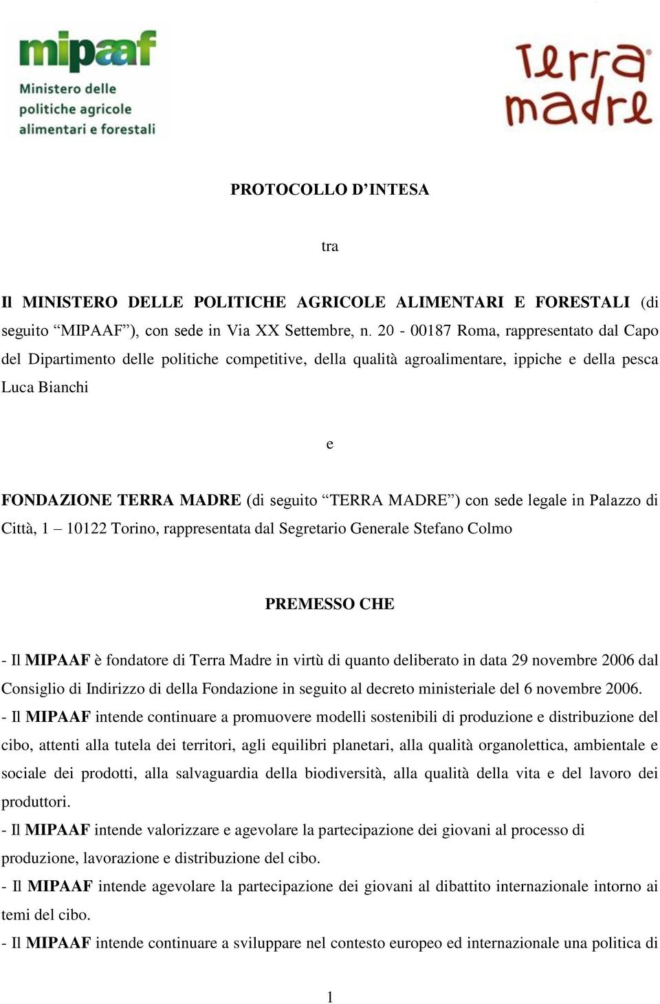 con sede legale in Palazzo di Città, 1 10122 Torino, rappresentata dal Segretario Generale Stefano Colmo PREMESSO CHE - Il MIPAAF è fondatore di Terra Madre in virtù di quanto deliberato in data 29