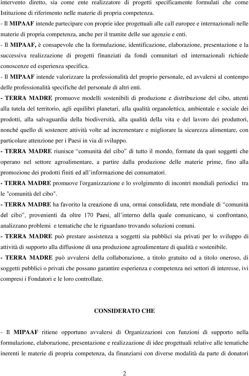 - Il MIPAAF, è consapevole che la formulazione, identificazione, elaborazione, presentazione e la successiva realizzazione di progetti finanziati da fondi comunitari ed internazionali richiede