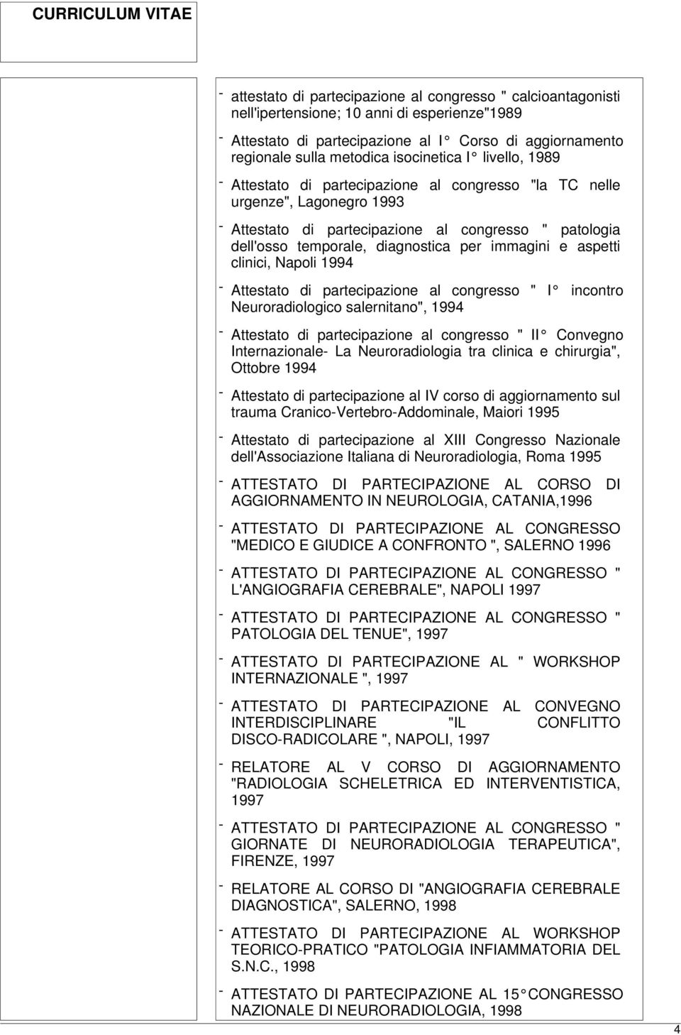 per immagini e aspetti clinici, Napoli 1994 - Attestato di partecipazione al congresso " I incontro Neuroradiologico salernitano", 1994 - Attestato di partecipazione al congresso " II Convegno