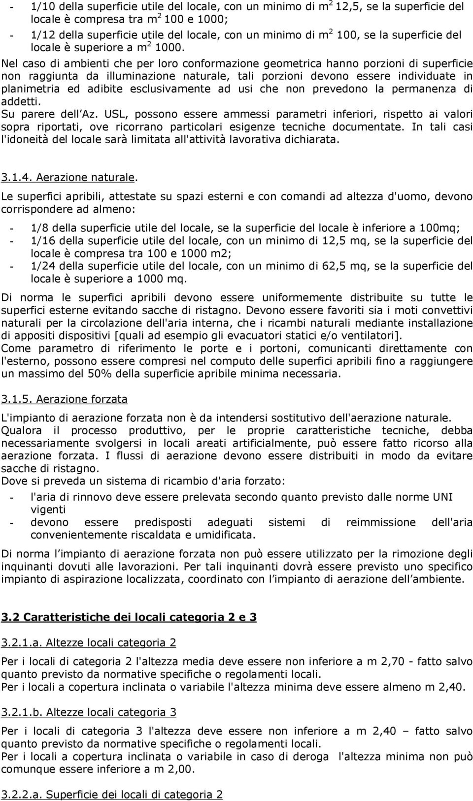 Nel caso di ambienti che per loro conformazione geometrica hanno porzioni di superficie non raggiunta da illuminazione naturale, tali porzioni devono essere individuate in planimetria ed adibite