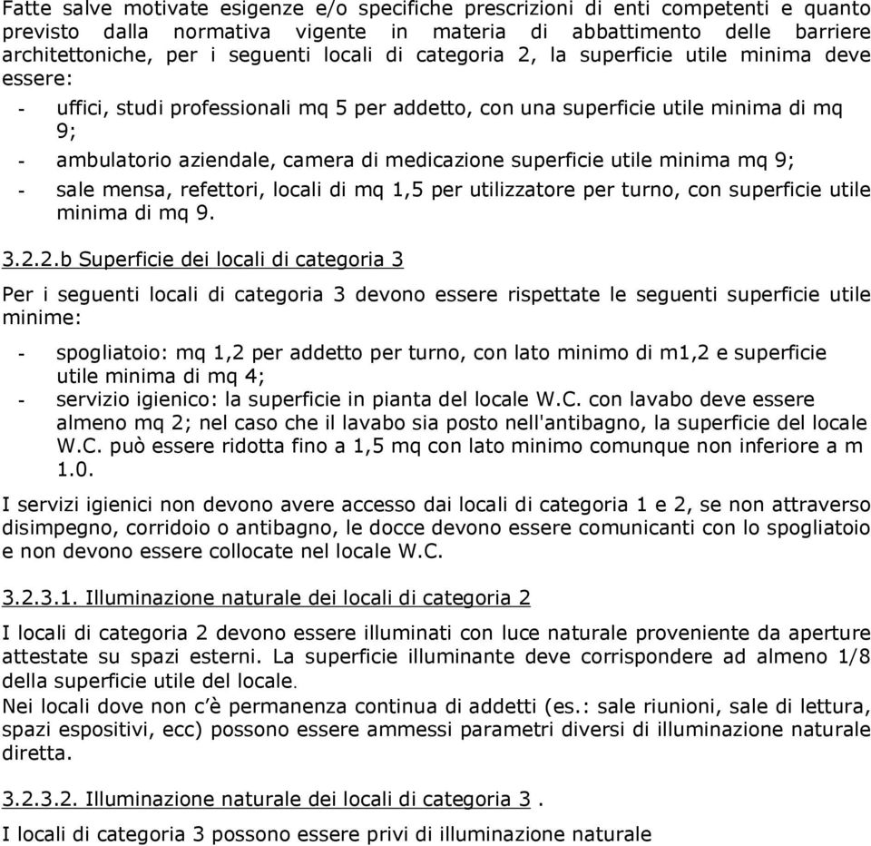 superficie utile minima mq 9; - sale mensa, refettori, locali di mq 1,5 per utilizzatore per turno, con superficie utile minima di mq 9. 3.2.