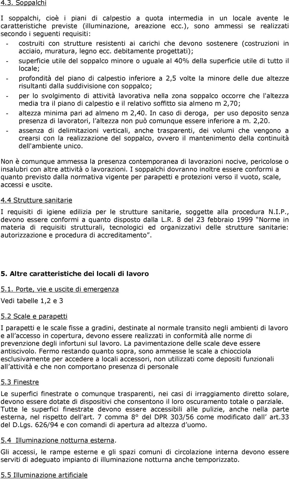 debitamente progettati); - superficie utile del soppalco minore o uguale al 40% della superficie utile di tutto il locale; - profondità del piano di calpestio inferiore a 2,5 volte la minore delle