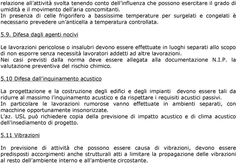 Difesa dagli agenti nocivi Le lavorazioni pericolose o insalubri devono essere effettuate in luoghi separati allo scopo di non esporre senza necessità lavoratori addetti ad altre lavorazioni.