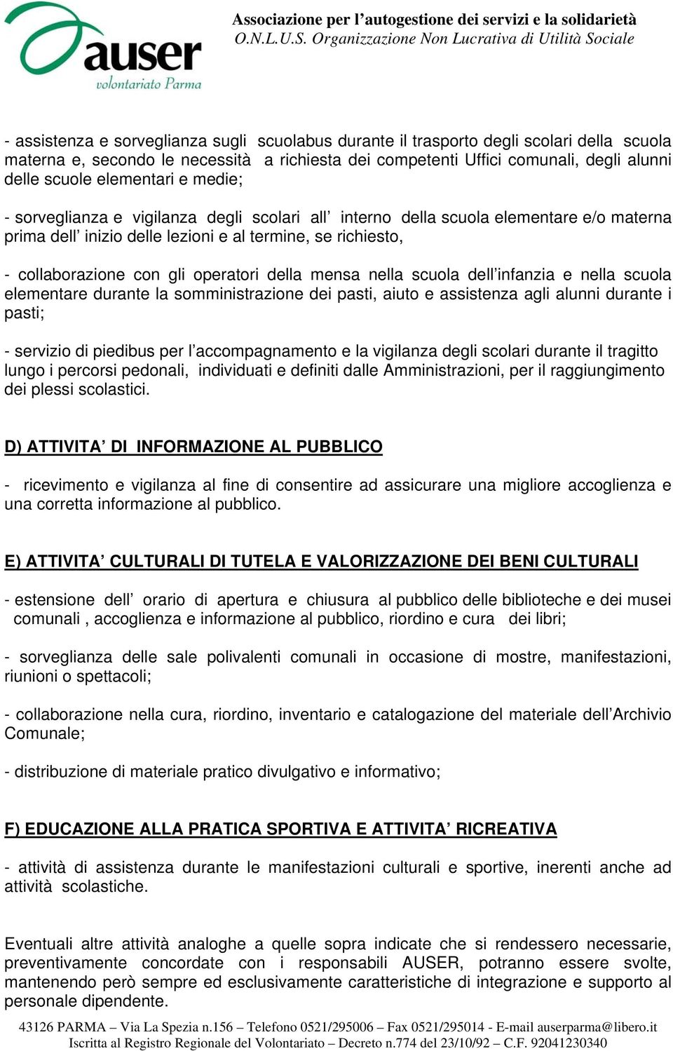 operatori della mensa nella scuola dell infanzia e nella scuola elementare durante la somministrazione dei pasti, aiuto e assistenza agli alunni durante i pasti; - servizio di piedibus per l