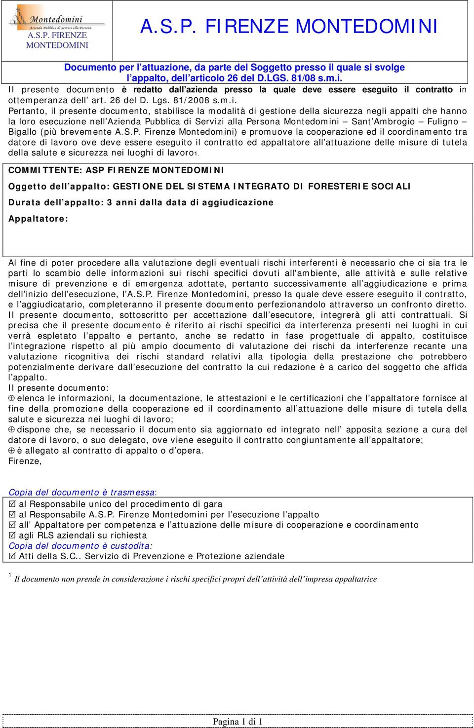 Pertanto, il presente documento, stabilisce la modalità di gestione della sicurezza negli appalti che hanno la loro esecuzione nell Azienda Pubblica di Servizi alla Persona Montedomini Sant Ambrogio