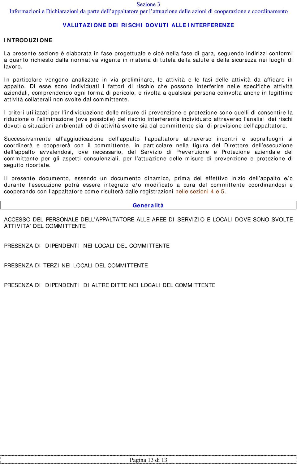 luoghi di lavoro. In particolare vengono analizzate in via preliminare, le attività e le fasi delle attività da affidare in appalto.