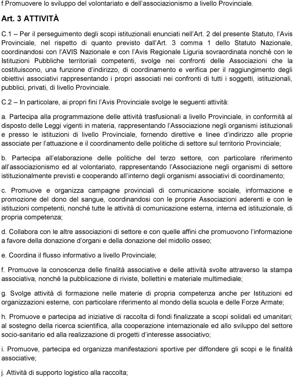 3 comma 1 dello Statuto Nazionale, coordinandosi con l AVIS Nazionale e con l Avis Regionale Liguria sovraordinata nonché con le Istituzioni Pubbliche territoriali competenti, svolge nei confronti