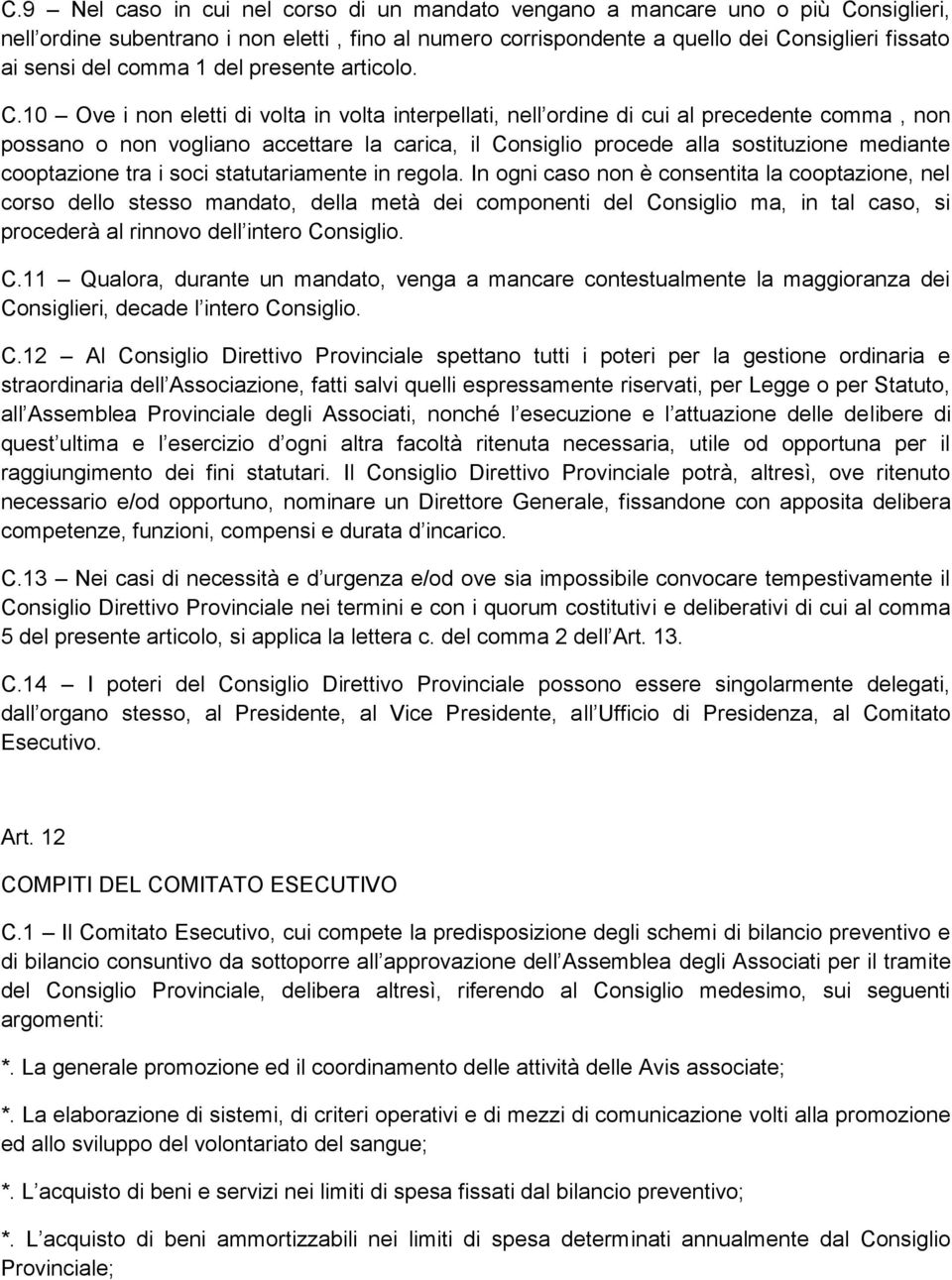 10 Ove i non eletti di volta in volta interpellati, nell ordine di cui al precedente comma, non possano o non vogliano accettare la carica, il Consiglio procede alla sostituzione mediante cooptazione