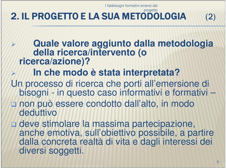 Un processo di ricerca che porti all emersione di bisogni - in questo caso informativi e formativi non può