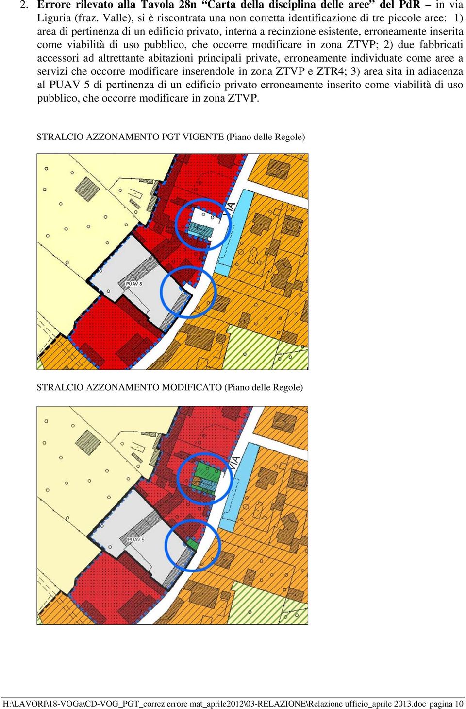 uso pubblico, che occorre modificare in zona ZTVP; 2) due fabbricati accessori ad altrettante abitazioni principali private, erroneamente individuate come aree a servizi che occorre modificare