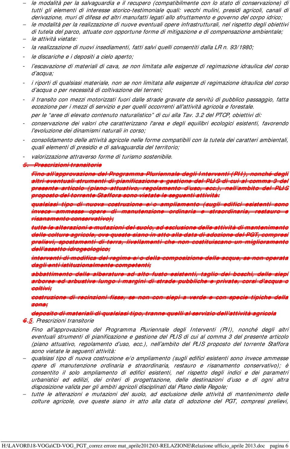 obiettivi di tutela del parco, attuate con opportune forme di mitigazione e di compensazione ambientale; le attività vietate: - la realizzazione di nuovi insediamenti, fatti salvi quelli consentiti