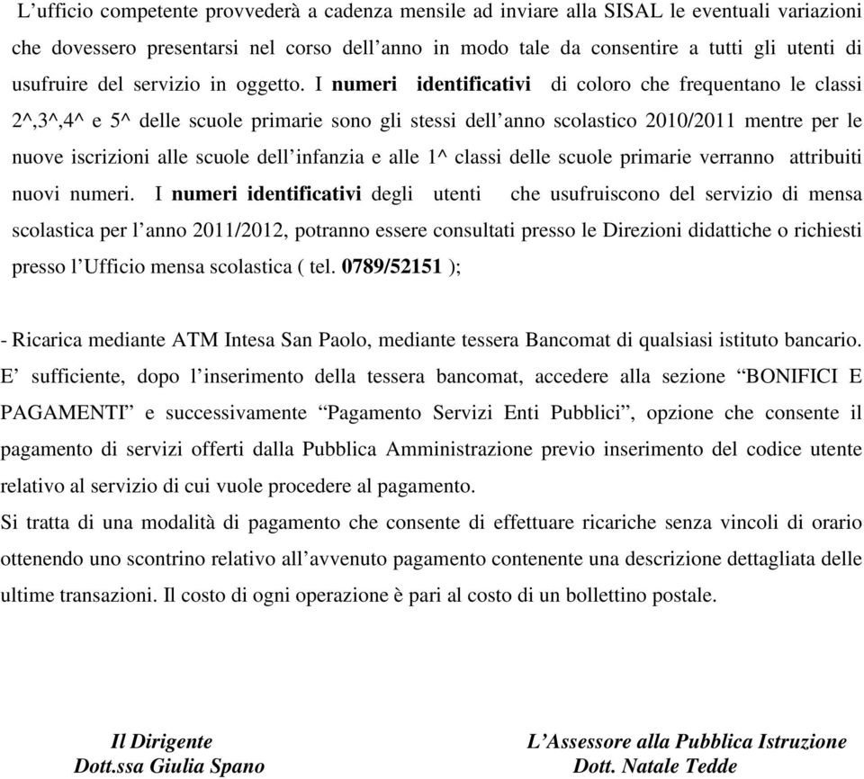 I numeri identificativi di coloro che frequentano le classi 2^,3^,4^ e 5^ delle scuole primarie sono gli stessi dell anno scolastico 2010/2011 mentre per le nuove iscrizioni alle scuole dell infanzia