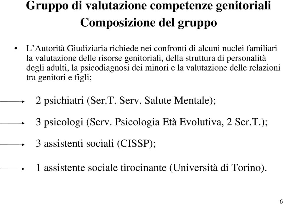 minori e la valutazione delle relazioni tra genitori e figli; 2 psichiatri (Ser.T. Serv. Salute Mentale); 3 psicologi (Serv.