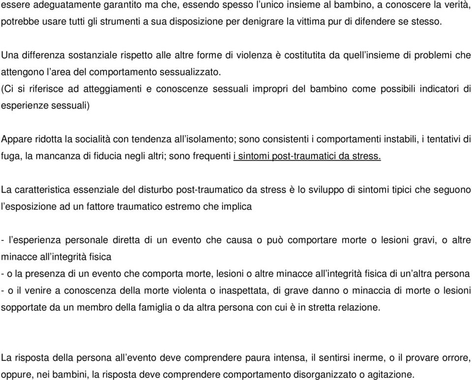 (Ci si riferisce ad atteggiamenti e conoscenze sessuali impropri del bambino come possibili indicatori di esperienze sessuali) Appare ridotta la socialità con tendenza all isolamento; sono