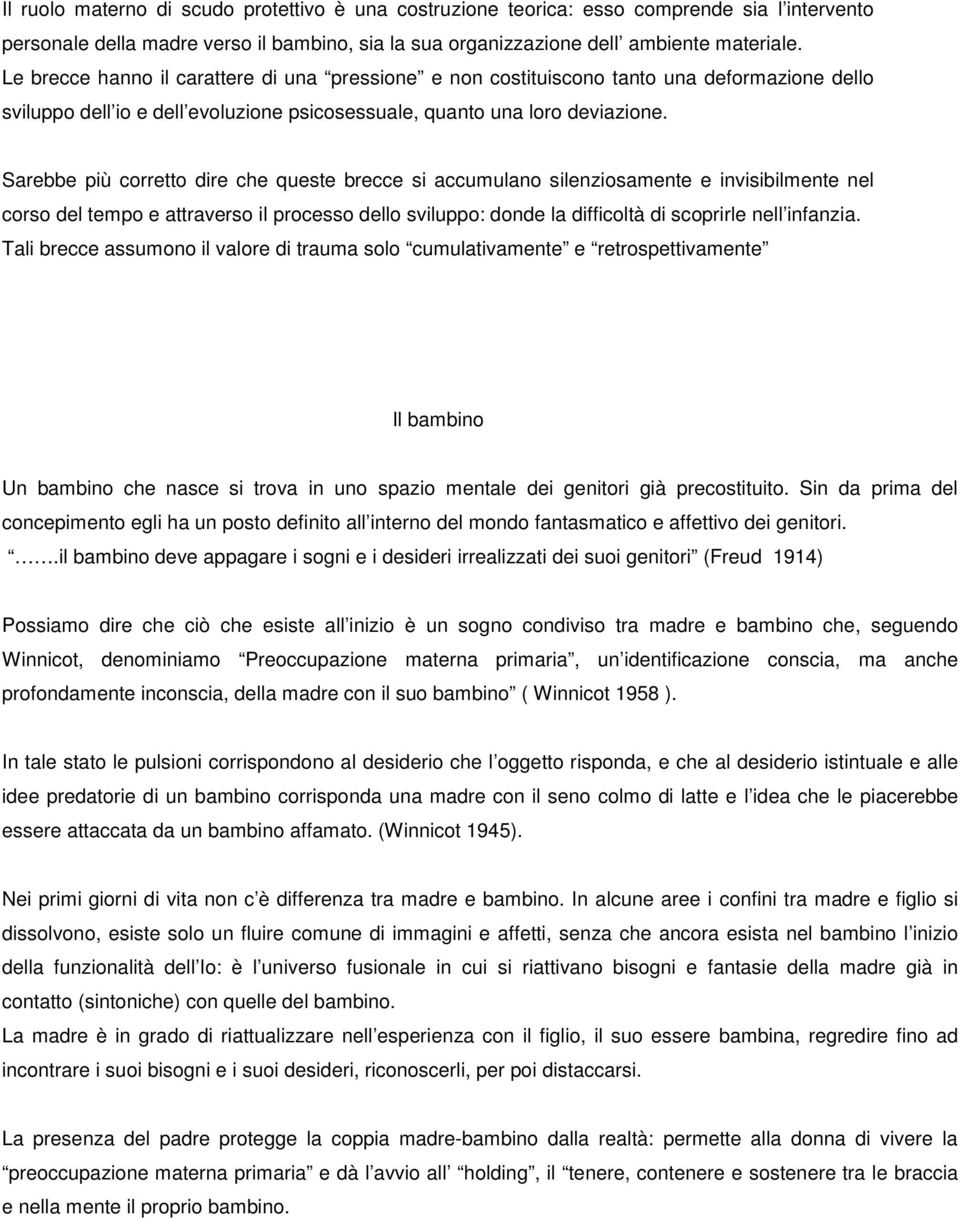 Sarebbe più corretto dire che queste brecce si accumulano silenziosamente e invisibilmente nel corso del tempo e attraverso il processo dello sviluppo: donde la difficoltà di scoprirle nell infanzia.