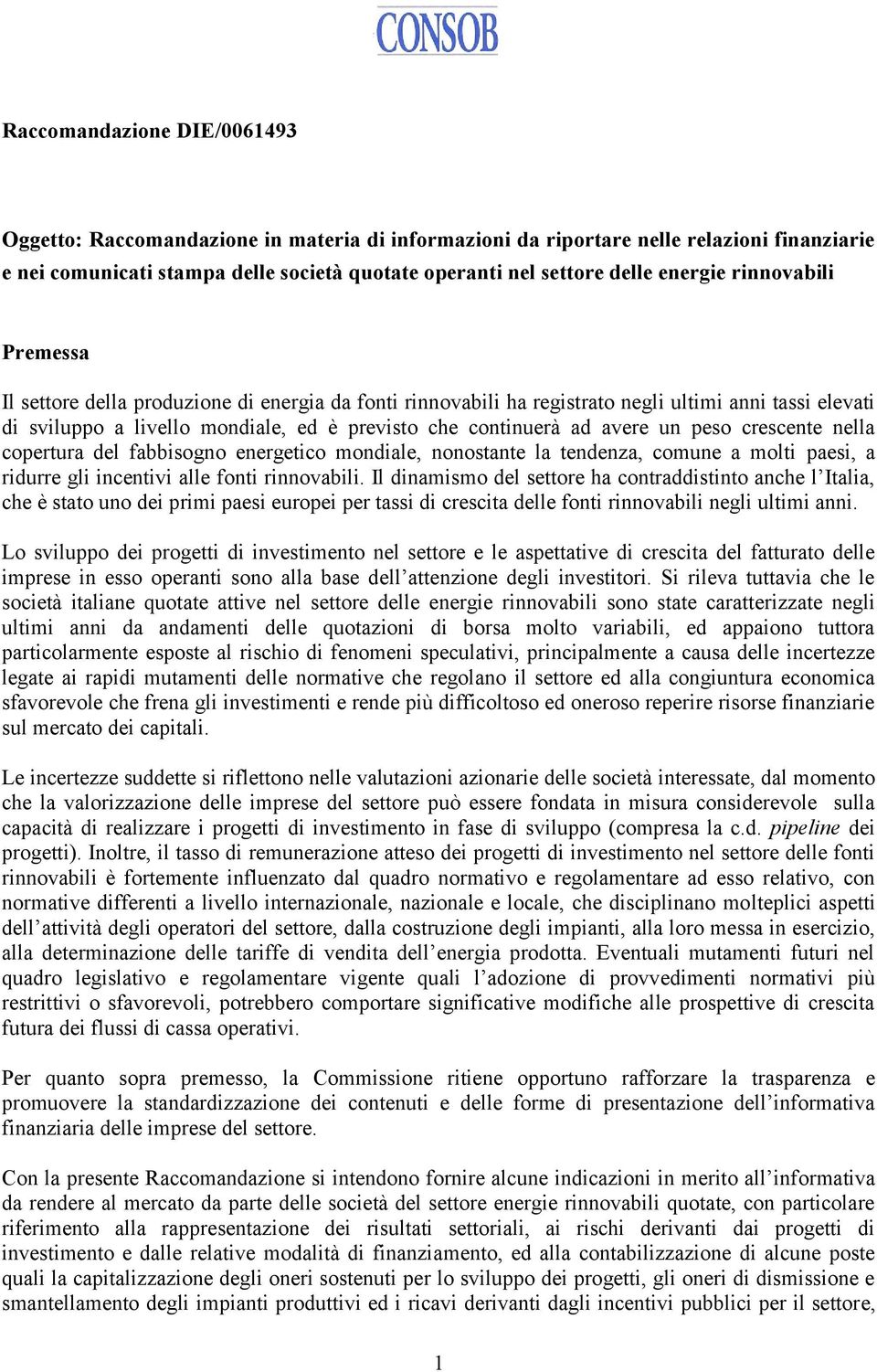 avere un peso crescente nella copertura del fabbisogno energetico mondiale, nonostante la tendenza, comune a molti paesi, a ridurre gli incentivi alle fonti rinnovabili.