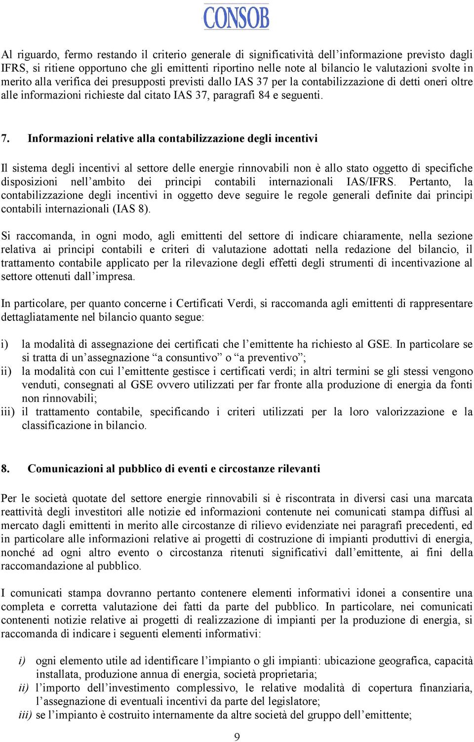 Informazioni relative alla contabilizzazione degli incentivi Il sistema degli incentivi al settore delle energie rinnovabili non è allo stato oggetto di specifiche disposizioni nell ambito dei