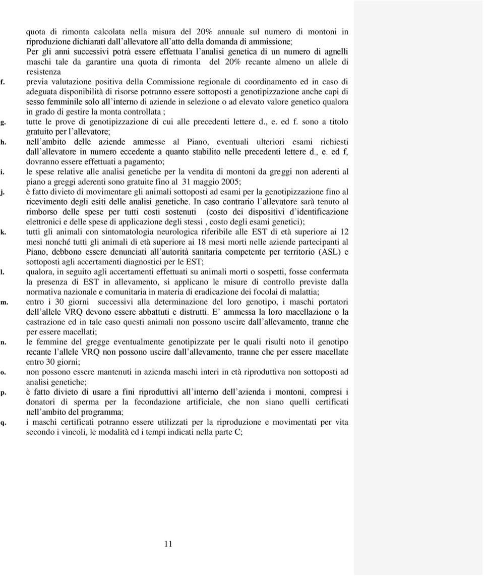 previa valutazione positiva della Commissione regionale di coordinamento ed in caso di adeguata disponibilità di risorse potranno essere sottoposti a genotipizzazione anche capi di sesso femminile