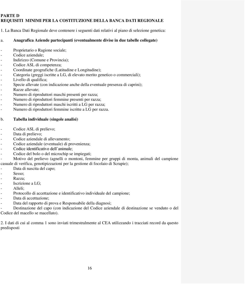 Coordinate geografiche (Latitudine e Longitudine); - Categoria (greggi iscritte a LG, di elevato merito genetico o commerciali); - Livello di qualifica; - Specie allevate (con indicazione anche della