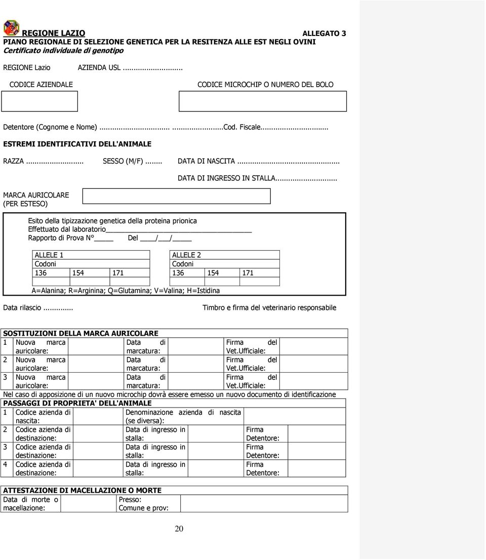 .. MARCA AURICOLARE (PER ESTESO) Esito della tipizzazione genetica della proteina prionica Effettuato dal laboratorio Rapporto di Prova N Del / / ALLELE 1 ALLELE 2 Codoni Codoni 136 154 171 136 154