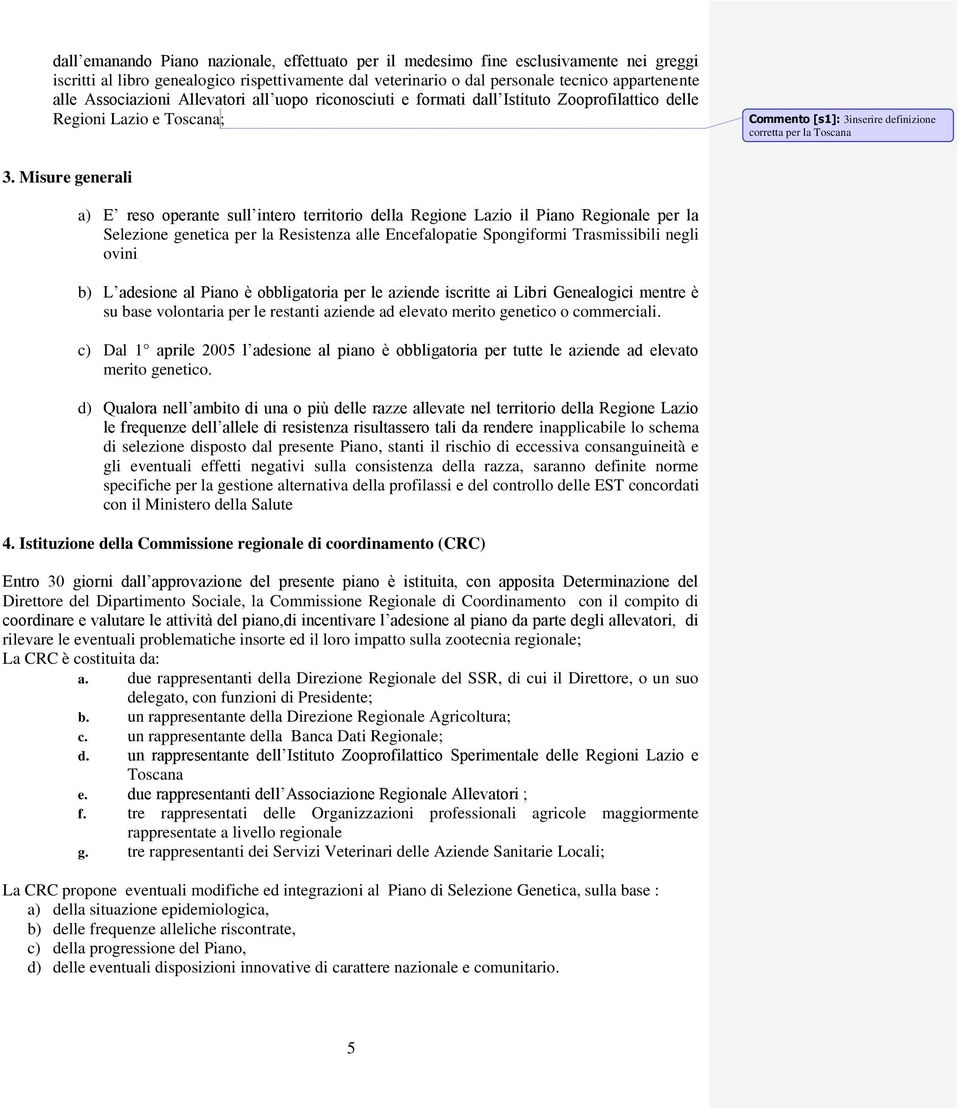 Misure generali a) E reso operante sull intero territorio della Regione Lazio il Piano Regionale per la Selezione genetica per la Resistenza alle Encefalopatie Spongiformi Trasmissibili negli ovini