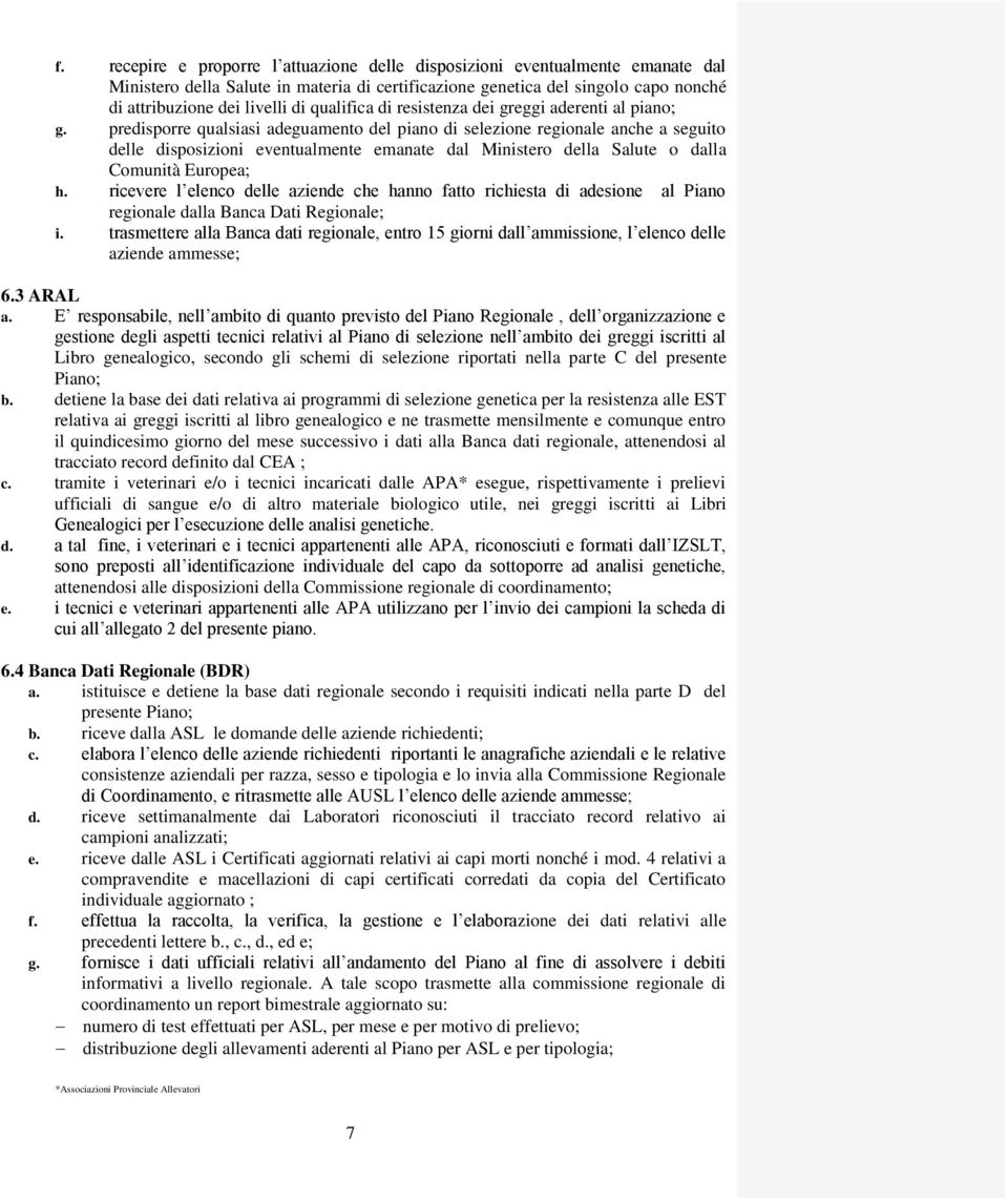 predisporre qualsiasi adeguamento del piano di selezione regionale anche a seguito delle disposizioni eventualmente emanate dal Ministero della Salute o dalla Comunità Europea; h.