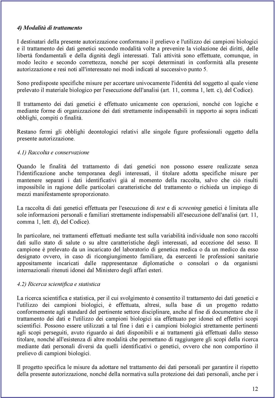 Tali attività sono effettuate, comunque, in modo lecito e secondo correttezza, nonché per scopi determinati in conformità alla presente autorizzazione e resi noti all'interessato nei modi indicati al