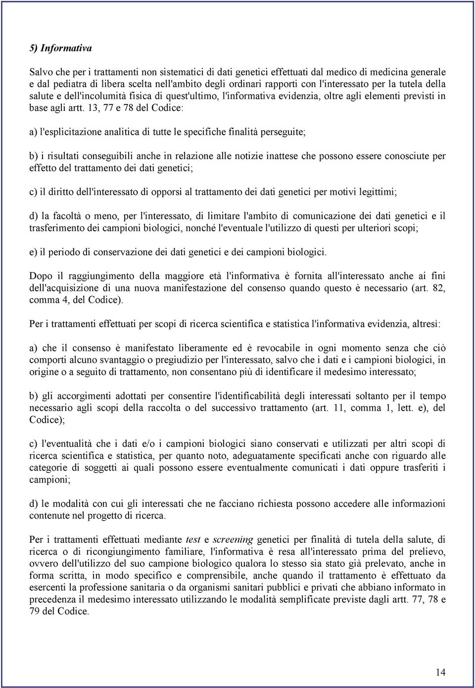 13, 77 e 78 del Codice: a) l'esplicitazione analitica di tutte le specifiche finalità perseguite; b) i risultati conseguibili anche in relazione alle notizie inattese che possono essere conosciute